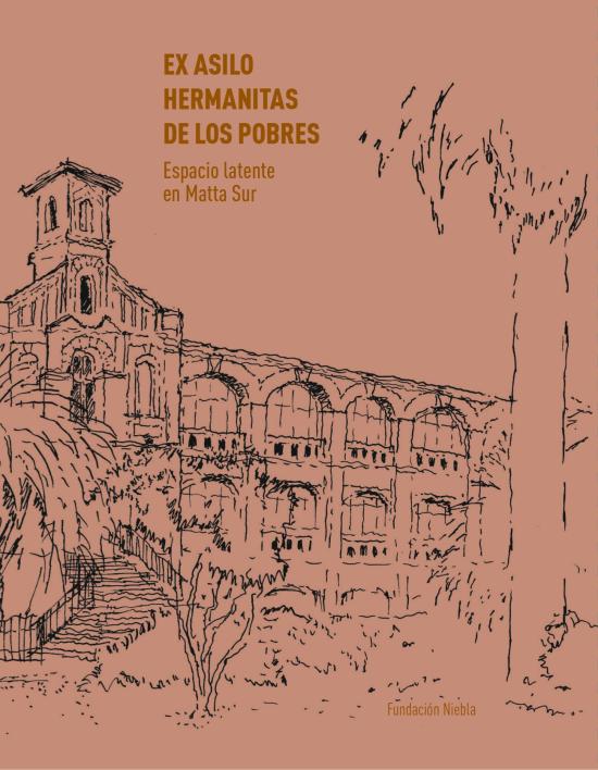 x Asilo Hermanitas de los Pobres como espacio latente en barrio Matta-Sur